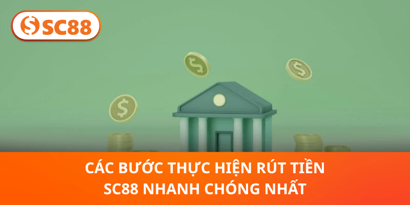 Các bước thực hiện rút tiền SC88 nhanh chóng nhất