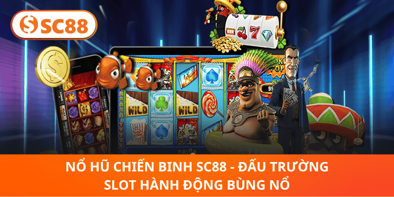 Nổ Hũ Chiến Binh SC88 – Slot Hành Động Siêu Bùng Nổ